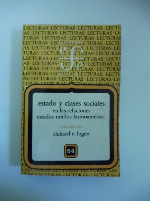 Lecturas. 54. Estado y clases sociales en las relaciones Estados-Unidos-Latinoamerica. Seleccion de Richard R. Fagen